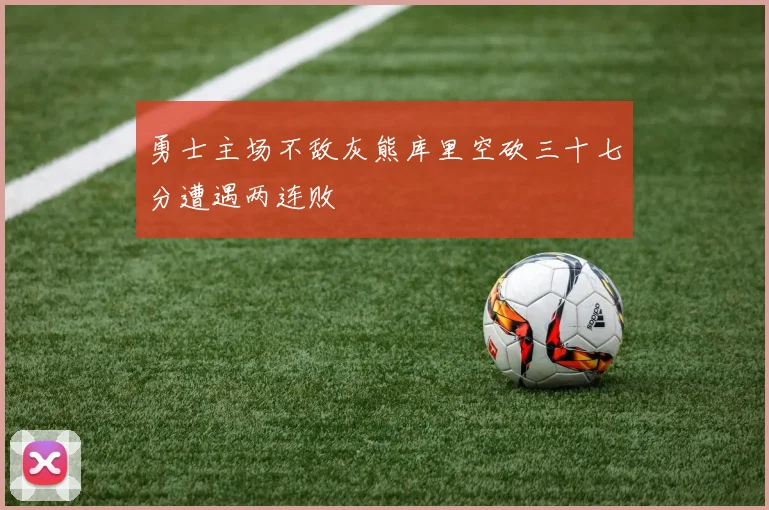 勇士主场不敌灰熊库里空砍三十七分遭遇两连败