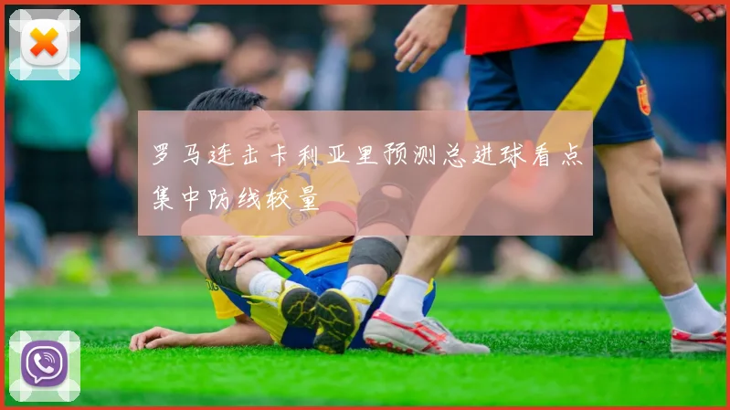 罗马连击卡利亚里预测总进球看点集中防线较量