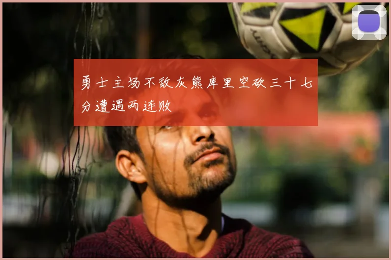 勇士主场不敌灰熊库里空砍三十七分遭遇两连败