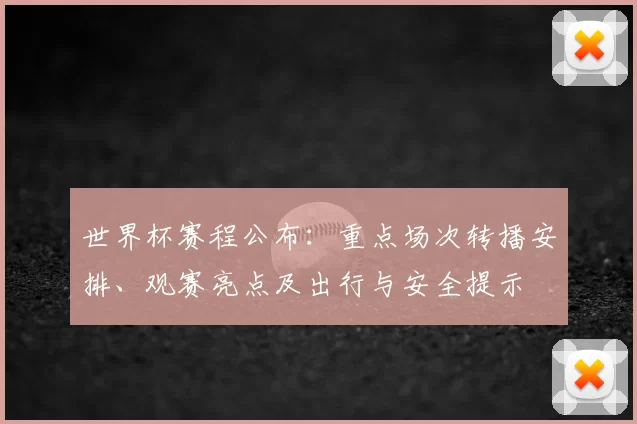 世界杯赛程公布：重点场次转播安排、观赛亮点及出行与安全提示