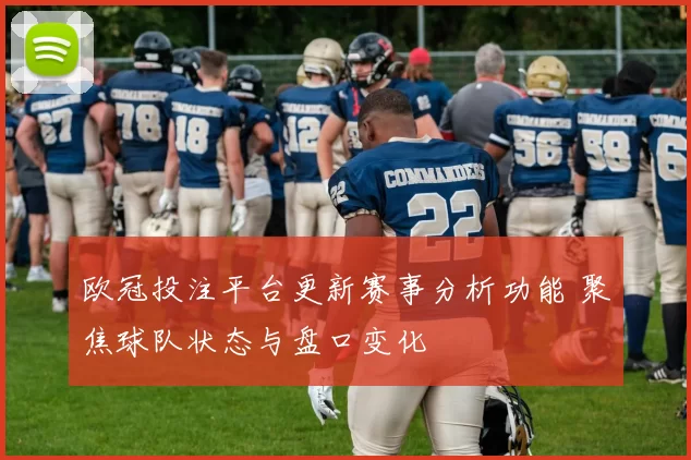 欧冠投注平台更新赛事分析功能 聚焦球队状态与盘口变化