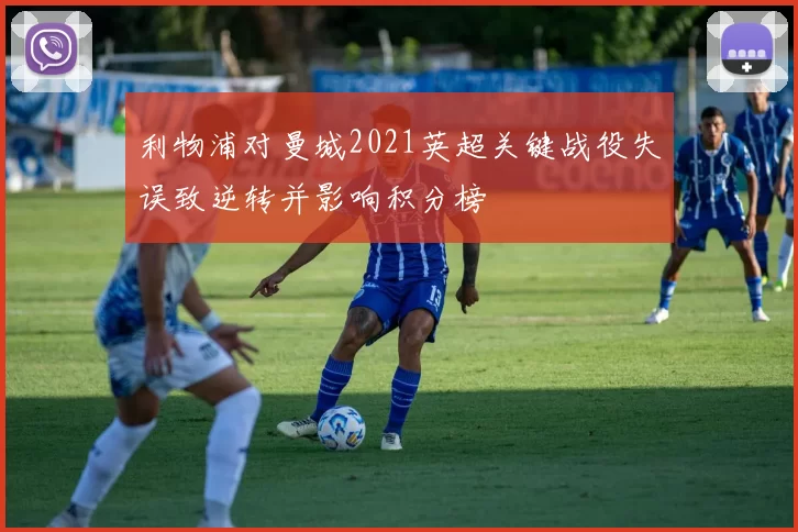 利物浦对曼城2021英超关键战役失误致逆转并影响积分榜