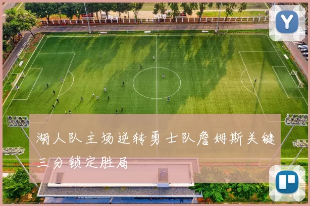 湖人队主场逆转勇士队詹姆斯关键三分锁定胜局